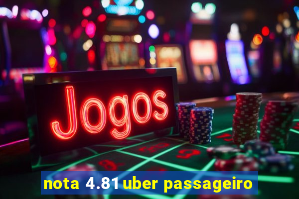 nota 4.81 uber passageiro